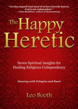 Paperback The Happy Heretic: Seven Spiritual Insights for Healing Religious Codependency Book