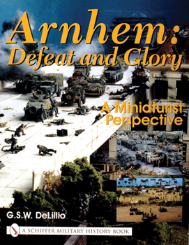 Hardcover Arnhem: Defeat and Glory: A Miniaturist Perspective Book