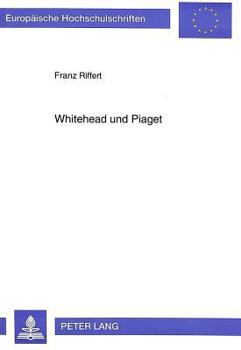 Whitehead Und Piaget: Zur Interdisziplinaeren Relevanz Der Prozeßphilosophie