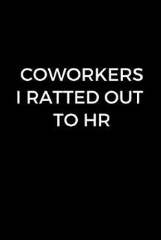 Coworkers I Ratted Out To HR: Funny coworker journal, funny office gift (6 x 9 Lined Notebook, 120 pages)