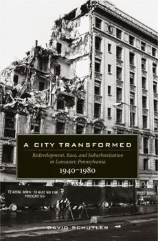 Hardcover A City Transformed: Redevelopment, Race, and Suburbanization in Lancaster, Pennsylvania, 1940–1980 Book