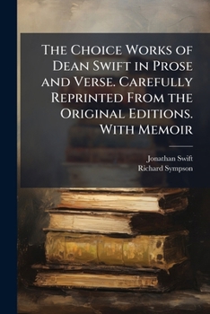 Paperback The Choice Works of Dean Swift in Prose and Verse. Carefully Reprinted From the Original Editions. With Memoir Book