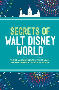 Hardcover Secrets of Walt Disney World: Weird and Wonderful Facts about the Most Magical Place on Earth Book