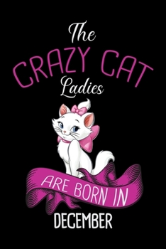 Paperback The Crazy Cat Ladies Are Born in December: Cat Ladies Gratitude Journal - The Five-Minute Gratitude Journal - Cat Lovers Gratitude Journal 100 pages 6 Book