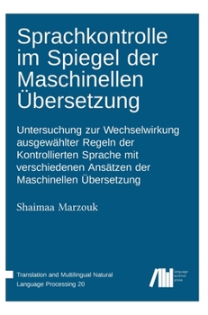 Hardcover Sprachkontrolle im Spiegel der Maschinellen Übersetzung: Untersuchung zur Wechselwirkung ausgewählter Regeln der Kontrollierten Sprache mit verschiede [German] Book