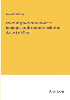 Paperback Projets de gouvernement du duc de Bourgogne, dauphin, mémoire attribué au duc de Saint-Simon [French] Book