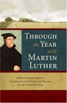 Hardcover Through the Year with Martin Luther: A Selection of Sermons Celebrating the Feasts and Seasons of the Christian Year Book