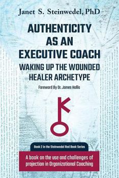 Paperback Authenticity as an Executive Coach: Waking up the Wounded Healer Archetype: A book on the use and challenges of projection in Organizational Coaching Book