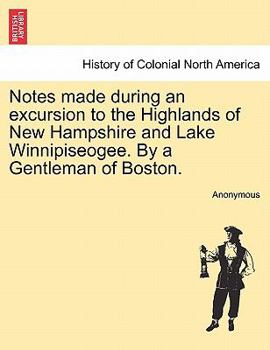 Paperback Notes Made During an Excursion to the Highlands of New Hampshire and Lake Winnipiseogee. by a Gentleman of Boston. Book