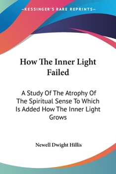 Paperback How The Inner Light Failed: A Study Of The Atrophy Of The Spiritual Sense To Which Is Added How The Inner Light Grows Book