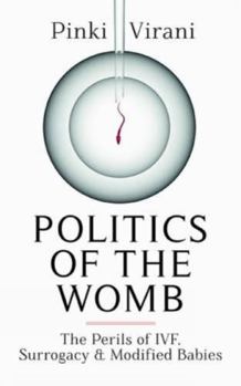 Hardcover Politics of the Womb: The Perils of Ivf, Surrogacy and Modified Babies Book
