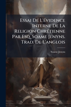 Paperback Essai De L'évidence Interne De La Religion Chrétienne Par Esq. Soame Jenyns. Trad. De L'anglois [French] Book