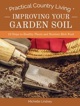 Paperback Improving Your Garden Soil: 10 Steps to Healthy Plants and Nutrient-Rich Food (Practical Country Living) Book