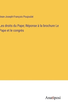 Hardcover Les droits du Pape; Réponse à la brochure Le Pape et le congrès [French] Book