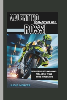 Paperback Valentino Rossi Biography for Kids: The Doctor of Speed and Dreams - From Motogp to Wec, Racing Without Limits Book