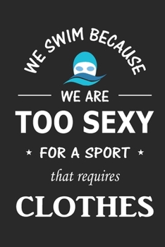 We Swim Because We Are Too Sexy For A Sport That Requires Clothes: Swimming Journal Blank Lined Journal (Notebook, Diary) Gift for Swimmers (120 ... Swimming Mom Dad Pool Sports Journal Notebook