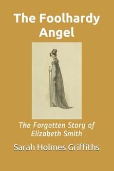 The Foolhardy Angel: The Forgotten Story of Elizabeth Smith