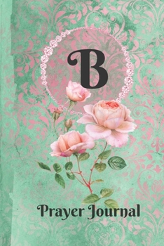 Personalized Monogram Letter B Prayer Journal: Praise and Worship Religious Devotional Journal in Green and Pink Damask Lace with Roses on Glossy Cove