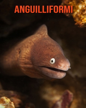 Anguilliformi: Foto stupende e fatti divertenti Libro sui Anguilliformi per bambini (Italian Edition)