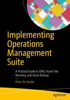 Paperback Implementing Operations Management Suite: A Practical Guide to Oms, Azure Site Recovery, and Azure Backup Book