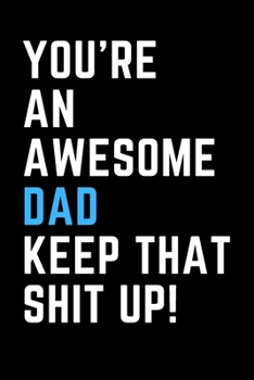 Paperback You're An Awesome Dad Keep That Shit Up!: College Ruled 6x9 inch lined notebook that makes a Great Gift! Book