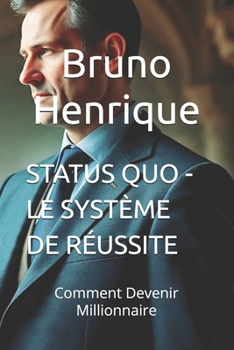 STATUS QUO - LE SYSTÈME DE RÉUSSITE: Comment Devenir Millionnaire (French Edition)