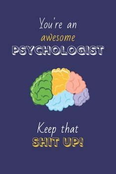 Paperback You're An Awesome Psychologist Keep That Shit Up!: Psychologist Gifts: Novelty Gag Notebook Gift: Lined Paper Paperback Journal Book