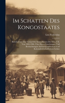 Hardcover Im Schatten Des Kongostaates: Bericht Uber Den Verlauf Der Ersten Reisen Der D.I.a.F.E. Von 1904-1906, Uber Deren Forschungen Und Beobachtungen Auf [German] Book