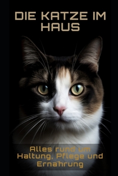 Die Katze im Haus: Alles rund um Haltung, Pflege und Ernährung