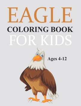 Paperback Eagle Coloring Book For Kids Ages 4-12: Cute Eagle Coloring Book
