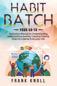 Paperback Habit Batch: Your Go-to Instruction Manual for Understanding Habits and Successfully Creating Positive Ones for a Better Everyday Life Book