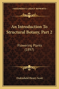 Paperback An Introduction To Structural Botany, Part 2: Flowering Plants (1897) Book