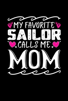 My Favorite Sailor Calls Me Mom: Birthday, Retirement, Mothers Day Gift from Son, Daughter or Mom, Lined Notebook, 6" x 9", 120 Pages