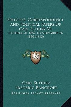 Paperback Speeches, Correspondence and Political Papers of Carl Schurz V1: October 20, 1852 to November 26, 1870 (1913) Book