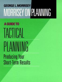 Hardcover Morrisey on Planning, a Guide to Tactical Planning: Producing Your Short-Term Results Book