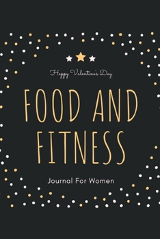 Happy Valentine's Day Food and Fitness Journal For Women: A 90 Days Exercise & Diet Activity Tracker Organizer Daily Weight Loss Diary Management Tool Golden Theme