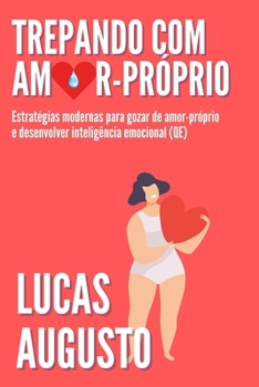 Paperback Trepando com amor próprio: Estratégias modernas para gozar de amor-próprio e desenvolver inteligência emocional (QE) [Portuguese] Book