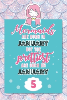 Mermaids Are Born In January But The Prettiest Are Born On January 5: Cute Blank Lined Notebook Gift for Girls and Birthday Card Alternative for Daughter Friend or Coworker