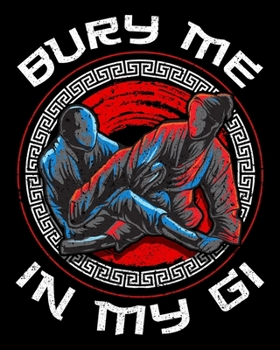 Bury Me In My Gi: Bury Me In My Gi Brazil Jiu Jitsu MMA Mixed Martial Arts 2020-2021 Weekly Planner & Gratitude Journal (110 Pages, 8" x 10") Blank ... Moments of Thankfulness & To Do Lists