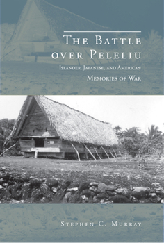 The Battle over Peleliu: Islander, Japanese, and American Memories of War - Book  of the War, Memory, & Culture