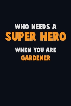 Paperback Who Need A SUPER HERO, When You Are Gardener: 6X9 Career Pride 120 pages Writing Notebooks Book