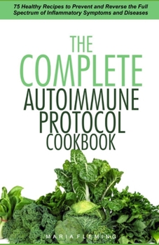 Paperback The Complete Autoimmune Protocol Cookbook: 75 Healthy Recipes to Prevent and Reverse the Full Spectrum of Inflammatory Symptoms and Diseases Book