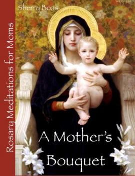 Paperback A Mother's Bouquet: Rosary Meditations for Moms Book