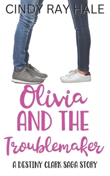 Olivia and the Troublemaker: A Destiny Clark Saga Story (The Destiny Clark Saga)