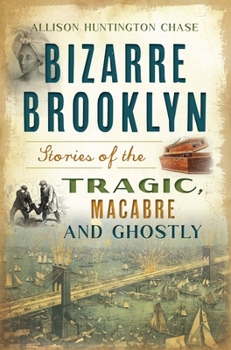 Paperback Bizarre Brooklyn: Stories of the Tragic, Macabre and Ghostly Book