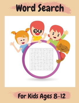 Word Search For Kids Ages 8-12: Amazing 100 Word Puzzles and Solutions Practice Spelling, Learn Vocabulary, and More Perfect Gift for Kids Ages 8-12
