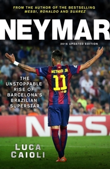 Paperback Neymar - 2016 Updated Edition: The Unstoppable Rise of Barcelona's Brazilian Superstar Book