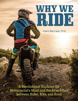 Paperback Why We Ride: A Psychologist Explains the Motorcyclist's Mind and the Love Affair Between Rider, Bike, and Road (CompanionHouse Books) In-Depth Explanation, Sports Psychology, and the State of Flow Book