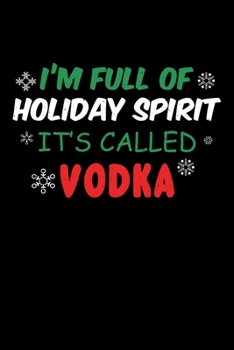 Paperback Im Full Of Holiday Spirit Its Called Vodka: Silly and Funny Christmas Holiday Notebook with Lined Pages of Paper Book