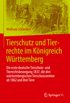 Hardcover Tierschutz Und Tierrechte Im Königreich Württemberg: Die Erste Deutsche Tierschutz- Und Tierrechtsbewegung 1837, Die Drei Württembergischen Tierschutz [German] Book